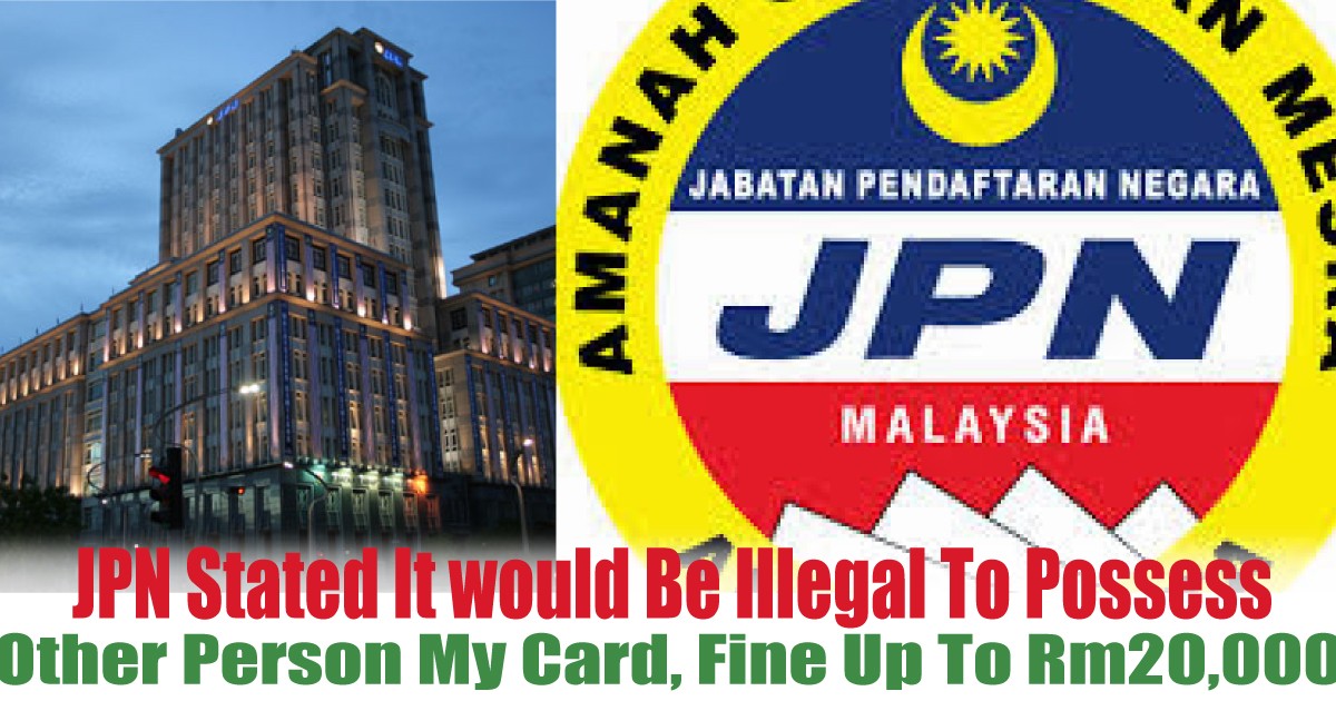 Jabatan-Pendaftaran-Negara-JPN-Stated-It-would-Be-Illegal-To-Possess-Other-Person-My-Card-With-Fine-Up-To-Rm20000 - News 