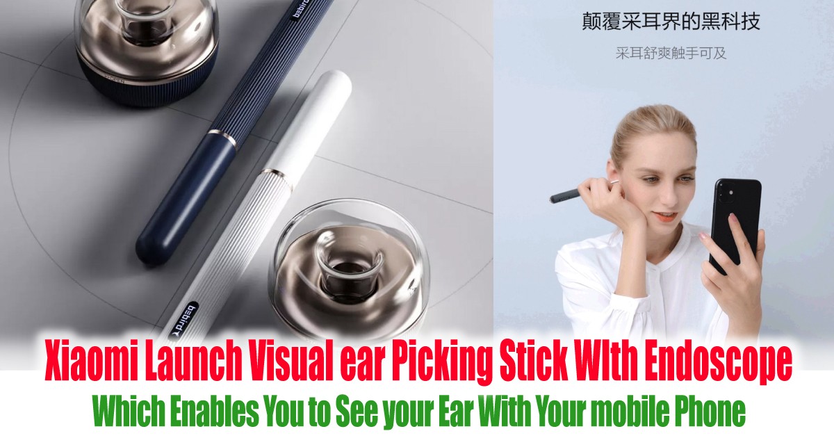 Xiaomi Launch Visual ear Picking Stick WIth Endoscope Which Enables You ...